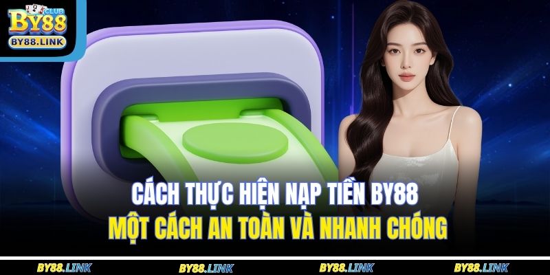 Cách thực hiện nạp tiền BY88 một cách an toàn và nhanh chóng
