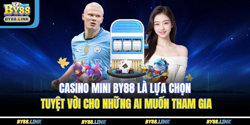 Casino Mini BY88 là lựa chọn tuyệt vời cho những ai muốn tham gia