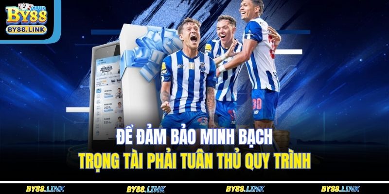 Để đảm bảo minh bạch, trọng tài phải tuân thủ quy trình