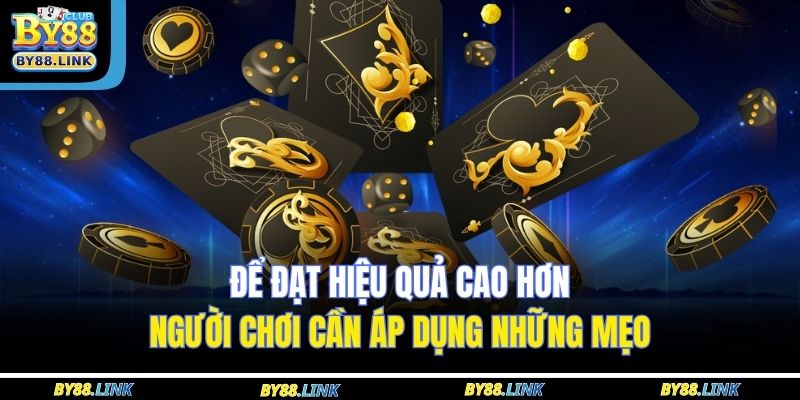 Để đạt hiệu quả cao hơn, người chơi cần áp dụng những mẹo 