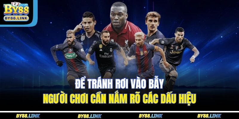 Để tránh rơi vào bẫy, người chơi cần nắm rõ các dấu hiệu