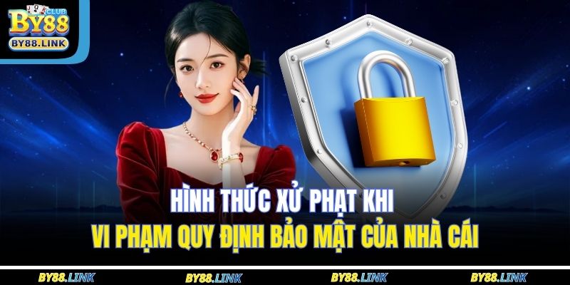 Chính Sách Bảo Mật BY88 3 Hình thức xử phạt khi vi phạm quy định bảo mật của nhà cái