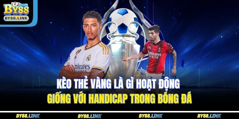 Kèo thẻ vàng là gì hoạt động giống với handicap trong bóng đá