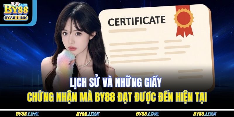 Lịch sử và những giấy chứng nhận mà BY88 đạt được đến hiện tại