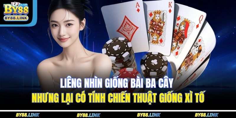 Liêng nhìn giống bài ba cây nhưng lại có tính chiến thuật giống xì tố