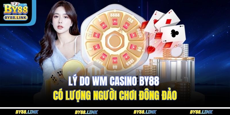 Lý do WM Casino BY88 có lượng người chơi đông đảo 