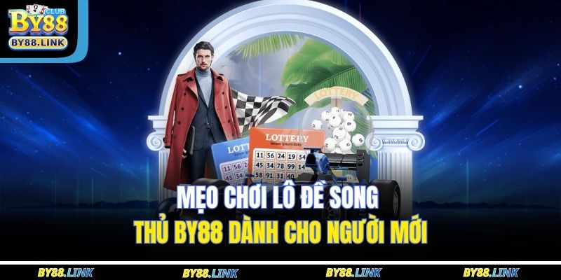Mẹo chơi lô đề song thủ BY88 dành cho người mới