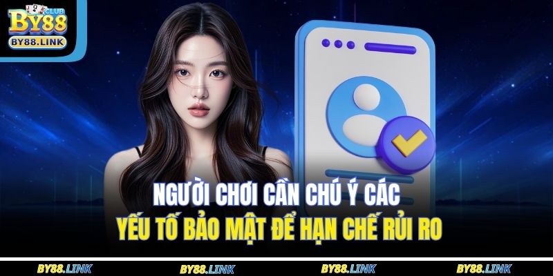Người chơi cần chú ý các yếu tố bảo mật để hạn chế rủi ro