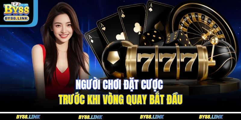 Người chơi đặt cược trước khi vòng quay bắt đầu