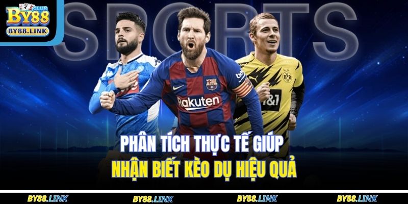 Phân tích thực tế giúp nhận biết kèo dụ hiệu quả