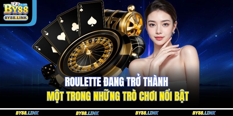 Roulette đang trở thành một trong những trò chơi nổi bật
