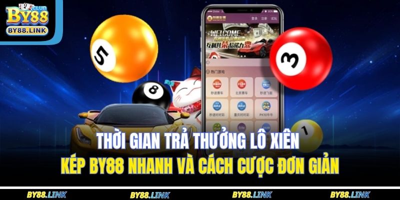 Thời gian trả thưởng lô xiên kép BY88 nhanh và cách cược đơn giản 