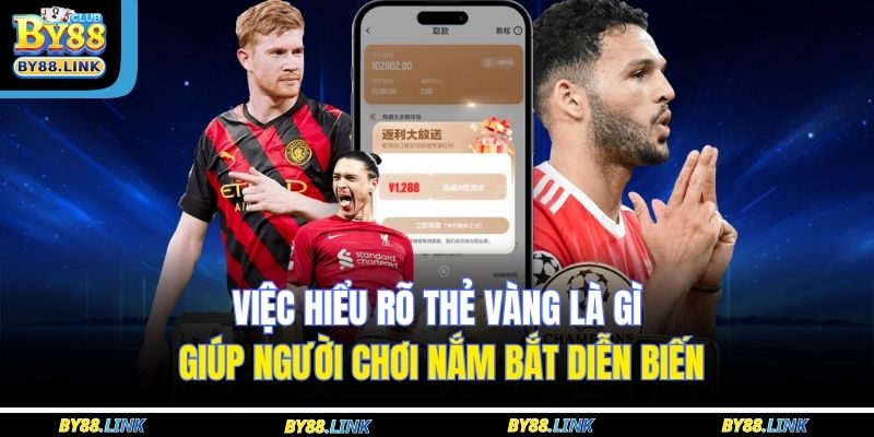 Việc hiểu rõ thẻ vàng là gì giúp người chơi nắm bắt diễn biến
