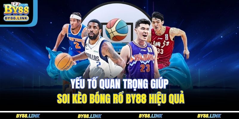 Yếu tố quan trọng giúp soi kèo bóng rổ BY88 hiệu quả